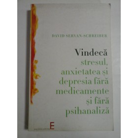 Vindeca stresul, anxietatea  si depresia fara medicamente si fara psihanaliza  -  David  Servan-Schreiber 